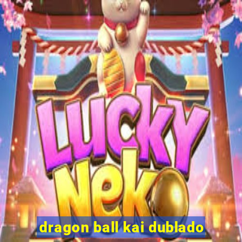 dragon ball kai dublado